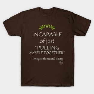 Incapable of Pulling Myself Together Light Text T-Shirt